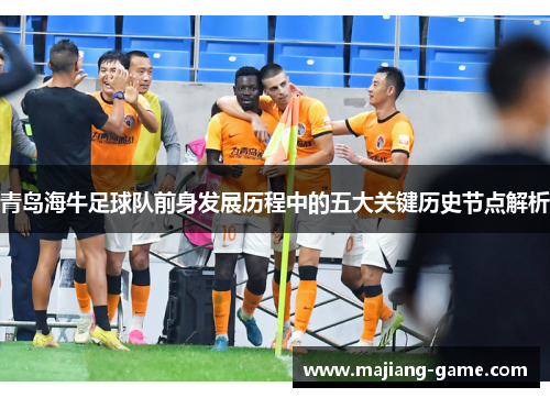 青岛海牛足球队前身发展历程中的五大关键历史节点解析