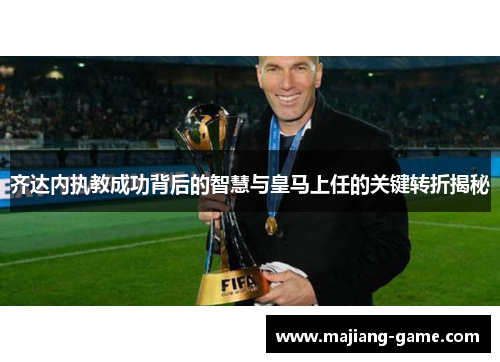 齐达内执教成功背后的智慧与皇马上任的关键转折揭秘 齐达内执教成功背后的智慧与皇马上任的关键转折揭秘