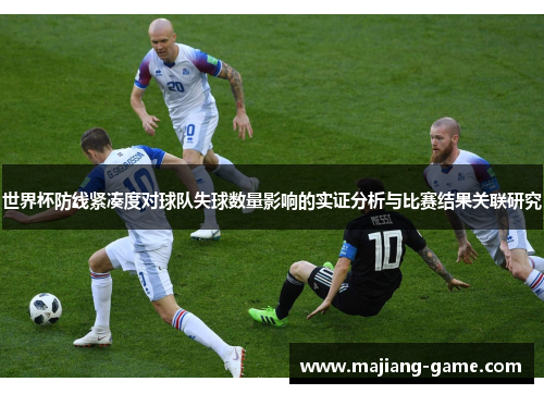 世界杯防线紧凑度对球队失球数量影响的实证分析与比赛结果关联研究