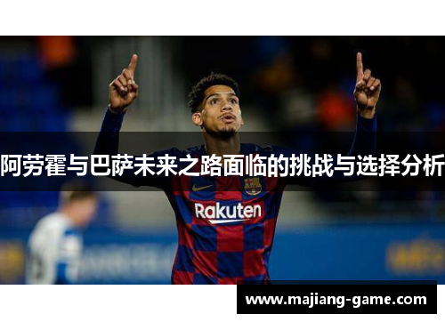 阿劳霍与巴萨未来之路面临的挑战与选择分析