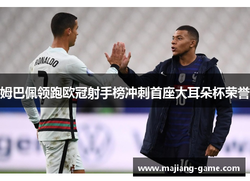姆巴佩领跑欧冠射手榜冲刺首座大耳朵杯荣誉